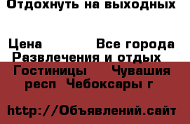 Отдохнуть на выходных › Цена ­ 1 300 - Все города Развлечения и отдых » Гостиницы   . Чувашия респ.,Чебоксары г.